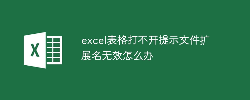 excel表格打不开提示文件扩展名无效怎么办