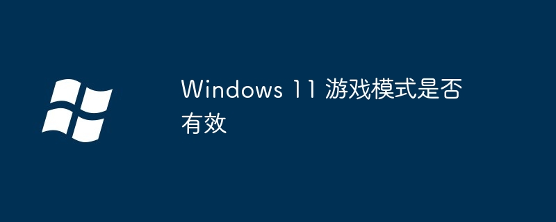 Windows 11 游戏模式是否有效