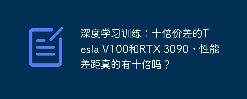 深度学习训练：十倍价差的Tesla V100和RTX 3090，性能差距真的有十倍吗？