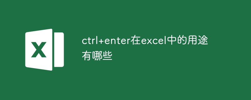 ctrl+enter在excel中的用途有哪些（用途.有哪些.ctrl.enter.excel.....）
