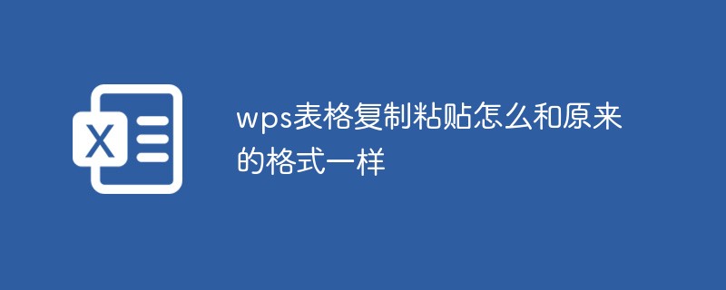 wps表格复制粘贴怎么和原来的格式一样（粘贴.表格.复制.格式.wps.....）
