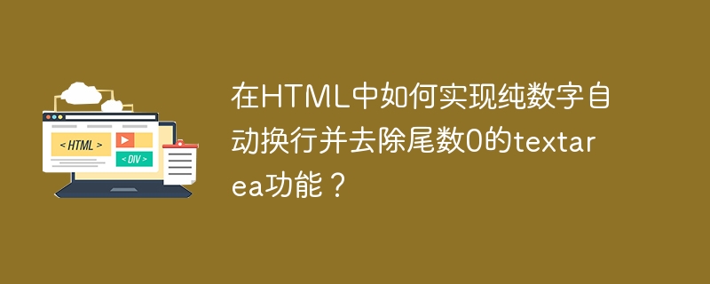 在HTML中如何实现纯数字自动换行并去除尾数0的textarea功能？（尾数.去除.如何实现.换行.功能.....）