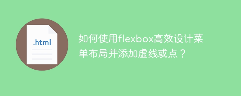 如何使用flexbox高效设计菜单布局并添加虚线或点？（虚线.高效.如何使用.布局.菜单.....）
