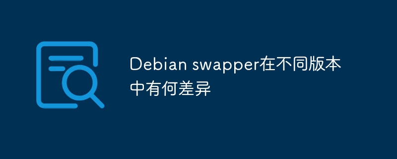 Debian swapper在不同版本中有何差异(有何,差异,版本,Debian,swapper....)