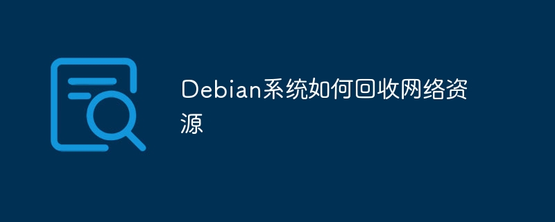 debian系统如何回收网络资源