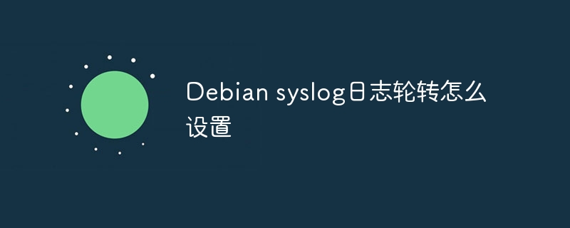 Debian syslog日志轮转怎么设置(轮转,设置,日志,Debian,syslog....)