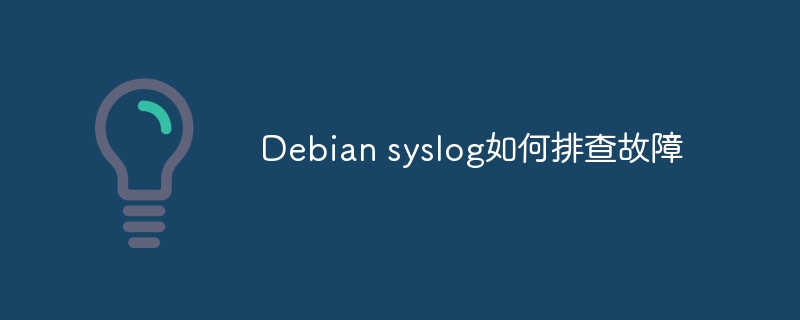 Debian syslog如何排查故障(排查,故障,Debian,syslog....)