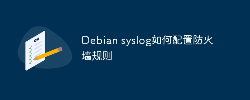Debian syslog如何配置防火墙规则(防火墙,规则,配置,Debian,syslog....)