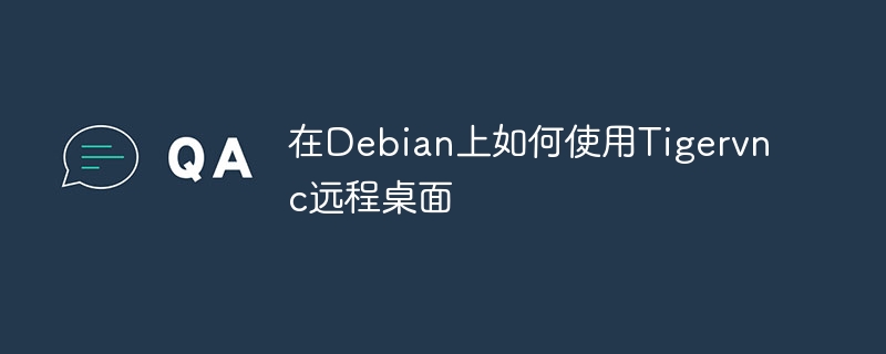 在Debian上如何使用Tigervnc远程桌面(如何使用,远程桌面,Debian,Tigervnc....)