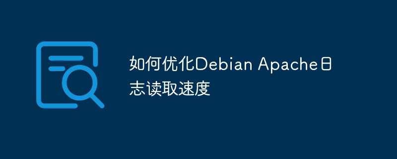 如何优化Debian Apache日志读取速度(读取,优化,速度,日志,Apache....)