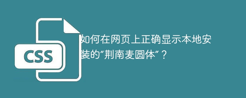 如何在网页上正确显示本地安装的“荆南麦圆体”？