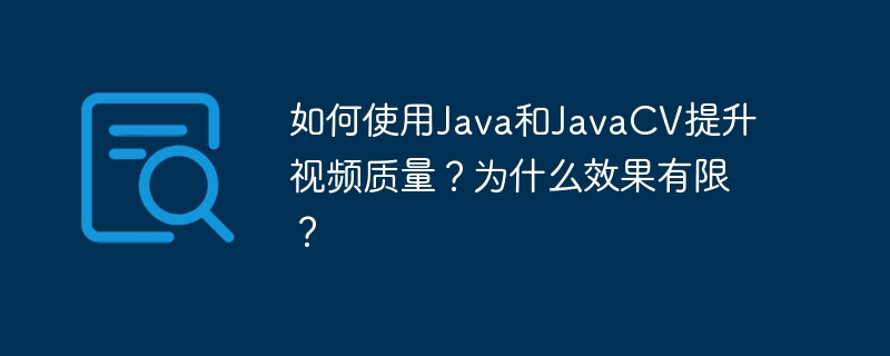 如何使用java和javacv提升视频质量？为什么效果有限？