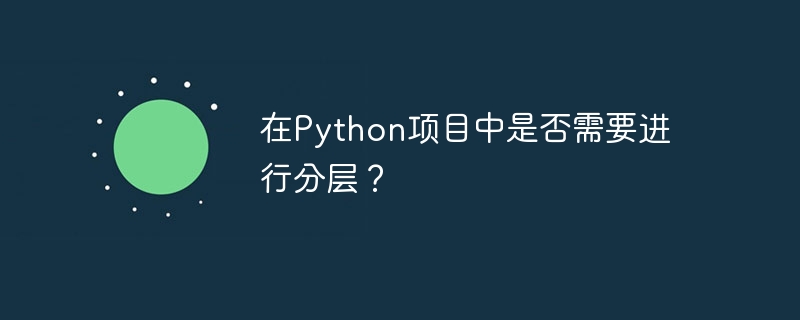 在Python项目中是否需要进行分层？