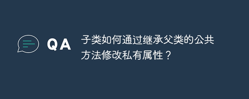 子类如何通过继承父类的公共方法修改私有属性？